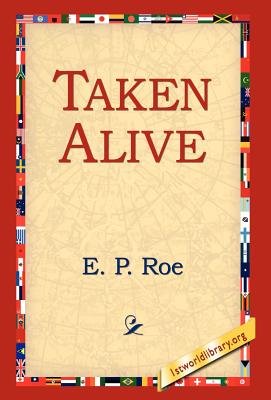 Taken Alive - Roe, Edward Payson, and Roe, E P, and 1stworld Library (Editor)