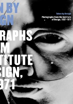 Taken by Design: Photographs from the Institute of Design, 1937-1971 - Travis, David (Editor), and Siegel, Elizabeth (Editor)