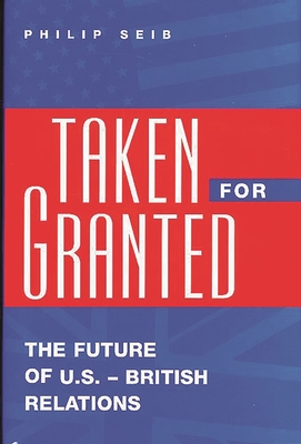 Taken for Granted: The Future of U.S.-British Relations - Seib, Philip