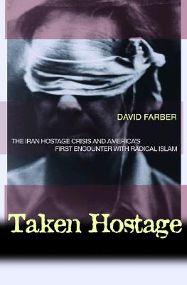 Taken Hostage: The Iran Hostage Crisis and America's First Encounter with Radical Islam - Farber, David