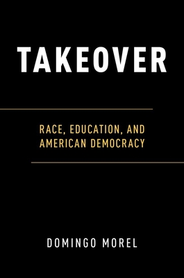 Takeover: Race, Education, and American Democracy - Morel, Domingo
