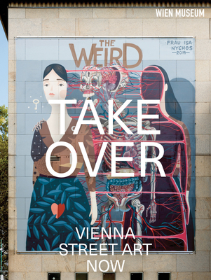 Takeover: Vienna Street Art Now - Bunzl, Matti (Text by), and Karadensky, Karina (Editor), and Koblitz, Christine (Editor)