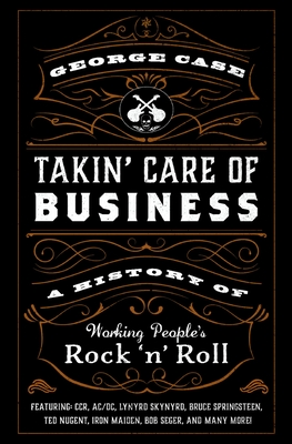 Takin' Care of Business: A History of Working People's Rock 'n' Roll - Case, George