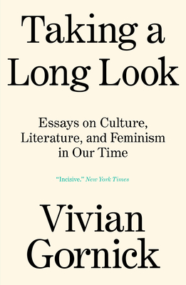 Taking a Long Look: Essays on Culture, Literature and Feminism in Our Time - Gornick, Vivian