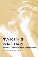 Taking Action: Cognitive Neuroscience Perspectives on Intentional Acts
