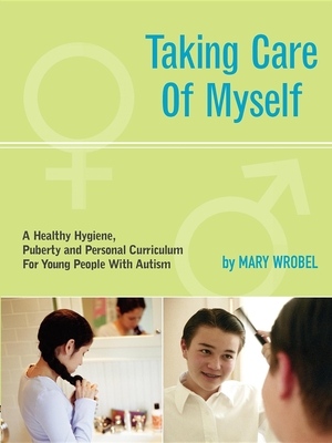 Taking Care of Myself: A Hygiene, Puberty and Personal Curriculum for Young People with Autism - Wrobel, Mary