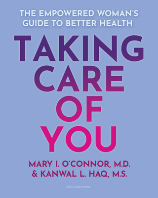 Taking Care of You: The Empowered Woman's Guide to Better Health - O'Connor, Mary I, Dr., and Haq, Kanwal L