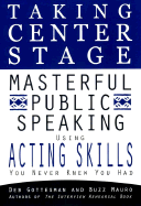 Taking Center Stage: Masterful Public Speaking Using Acting Skills You N: 5 - Gottesman, Deb, and Mauro, Buzz