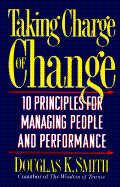 Taking Charge of Change: 10 Principles for Managing People and Performance - Smith, Douglas K