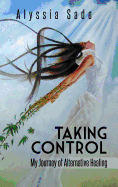 Taking Control: My Journey of Alternative Healing