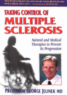 Taking Control of Multiple Sclerosis: Natural & Medical Therapies to Prevent Its Progression - Jelinek, George, Professor