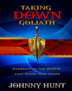 Taking Down Goliath: Overcoming the Giants That Every Man Faces