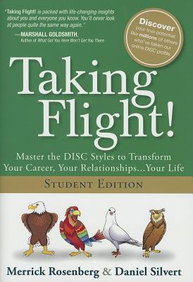 Taking Flight!: Master the DISC Styles to Transform Your Career, Your Relationships...Your Life, Student Edition - Rosenberg, Merrick, and Silvert, Daniel