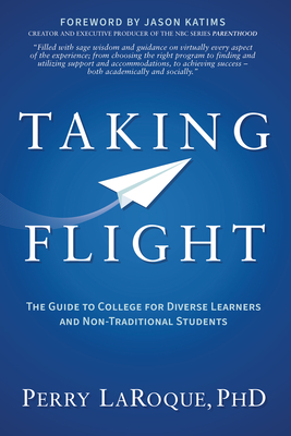 Taking Flight: The Guide to College for Diverse Learners and Non-Traditional Students - Laroque, Perry