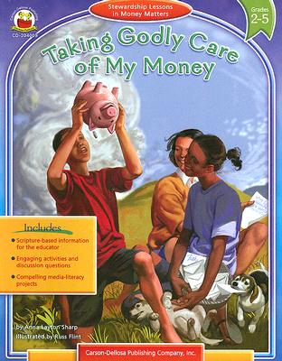 Taking Godly Care of My Money: Stewardship Lessons in Money Matters, Grades 2-5 - Sharp, Anna Layton