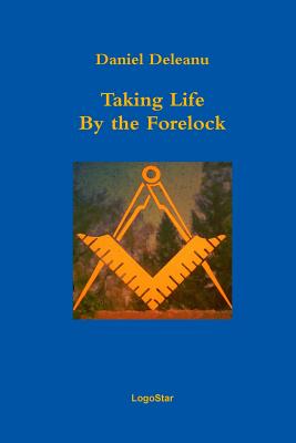 Taking Life by the Forelock: Poems - Deleanu, Daniel