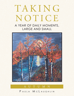 Taking Notice: A Year of Daily Moments, Large and Small