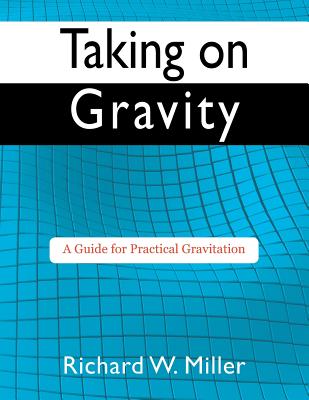 Taking on Gravity: A Guide for Practical Gravitation - Miller, Richard W