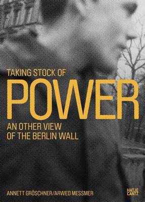 Taking Stock of Power: An Other View of the Berlin Wall - Groschner, Annett (Editor), and Messmer, Arwed (Editor), and Bond, Greg (Contributions by)
