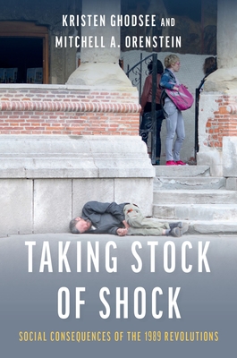 Taking Stock of Shock: Social Consequences of the 1989 Revolutions - Ghodsee, Kristen, and Orenstein, Mitchell