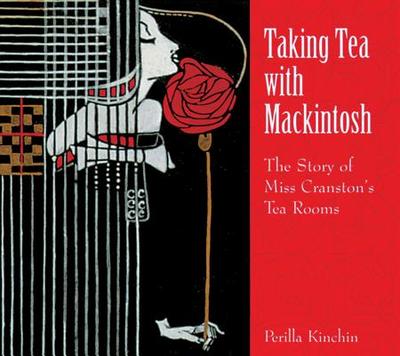 Taking Tea with Mackintosh: The Story of Miss Cranston's Tea Rooms - Kinchin, Perilla