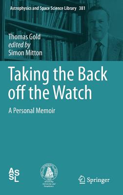 Taking the Back off the Watch: A Personal Memoir - Gold, Thomas, and Mitton, Simon (Editor)