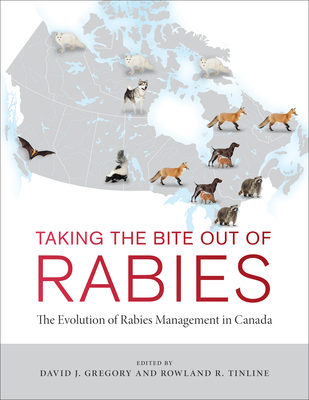 Taking the Bite Out of Rabies: The Evolution of Rabies Management in Canada - Gregory, David John, and Tinline, Rowland