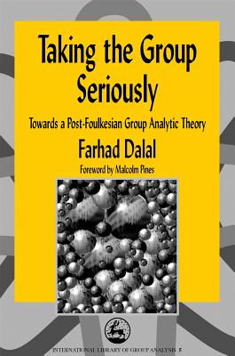 Taking the Group Seriously: Towards a Post-Foulkesian Group Analytic Theory - Dalal, Farhad