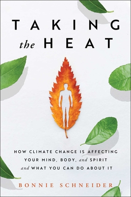 Taking the Heat: How Climate Change Is Affecting Your Mind, Body, and Spirit and What You Can Do about It - Schneider, Bonnie