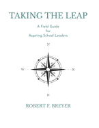 Taking the Leap: A Field Guide for Aspiring School Leaders