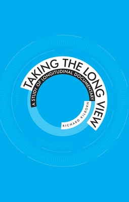 Taking the Long View: A Study of Longitudinal Documentary - Kilborn, Richard