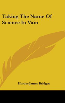 Taking the Name of Science in Vain - Bridges, Horace James