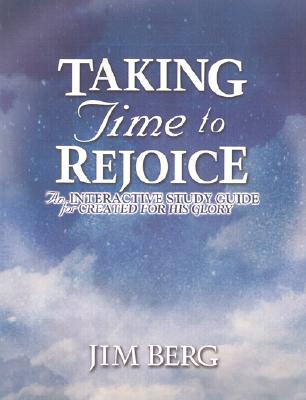 Taking Time to Rejoice: An Interactive Study Guide for Created for His Glory - Berg, Jim