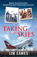 Taking to the Skies: Daredevils, Heroes and Hijackings, Great Australian Flying Stories