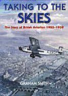 Taking to the Skies: The Early Years of British Aviation - Smith, Graham