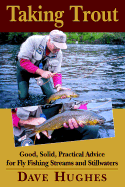Taking Trout: Good, Solid, Practical Advice for Fly Fishing Streams and Still Waters - Hughes, Dave