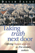 Taking Truth Next Door: Offering Honest Answers to 21-Century Seekers - Faust, David, and Hayes, Theresa (Editor)