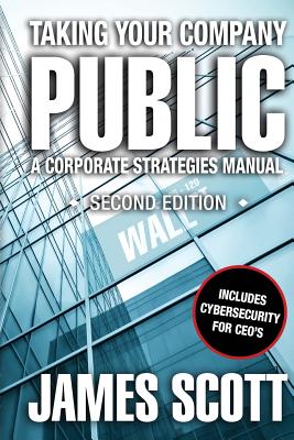 Taking Your Company Public: a Corporate Strategies Manual - Scott, James, MD