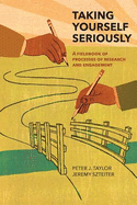 Taking Yourself Seriously: A Fieldbook of Processes of Research and Engagement