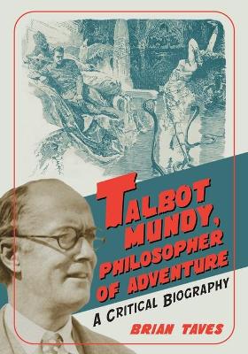 Talbot Mundy, Philosopher of Adventure: A Critical Biography - Taves, Brian