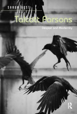 Talcott Parsons: Despair and Modernity - Best, Shaun