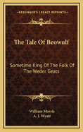 Tale of Beowulf; Sometime King of the Folk of the Weder Geats