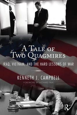 Tale of Two Quagmires: Iraq, Vietnam, and the Hard Lessons of War - Campbell, Kenneth J, and Falk, Richard a