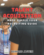 Talent Acquisition Made Simple: Your Recruiting Guide: Streamline Your Hiring Process with Effective Talent Acquisition Strategies