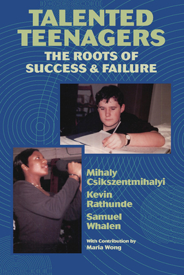 Talented Teenagers: The Roots of Success and Failure - Csikszentmihalyi, Mihaly, Dr., PhD, and Rathunde, Kevin, and Whalen, Samuel
