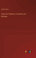 Tales and Traditions of Ayrshire and Galloway