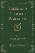 Tales and Trails of Wakarusa (Classic Reprint)
