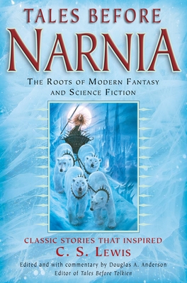 Tales Before Narnia: The Roots of Modern Fantasy and Science Fiction - Anderson, Douglas A (Editor), and Tolkien, J R R, and Stevenson, Robert Louis