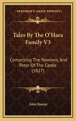 Tales by the O'Hara Family V3: Comprising the Nowlans, and Peter of the Castle (1827) - Banim, John