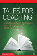 Tales for Coaching: Using Stories and Metaphors with Individuals and Small Groups